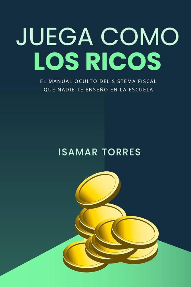 Juega Como Los Ricos: El manual oculto del sistema fiscal que nadie te enseñó en la escuela.